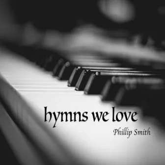 Hymns We Love by Phillip Smith