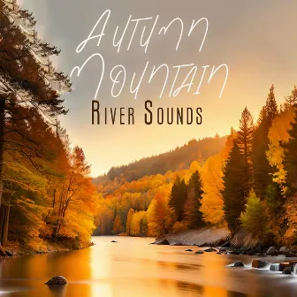 Autumn Mountain River Sounds by Natural Balance Zone