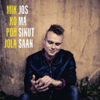 Jos mä sinut saan by Mikko Pohjola