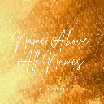 Name Above All Names by Cat Hancock