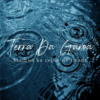 Terra Da Garoa - Barulho De Chuva Na Cidade by Sons Da Natureza Projeto Brasil Natural