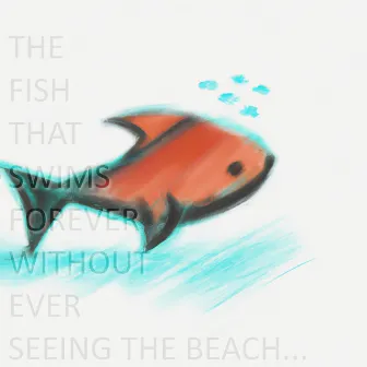 The Fish That Swims Forever Without Ever Seeing The Beach by DayDay UWP