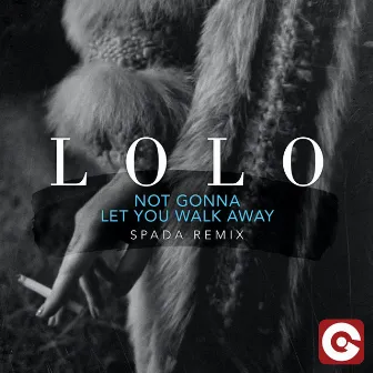 Not Gonna Let You Walk Away (Spada Remix) by LOLO