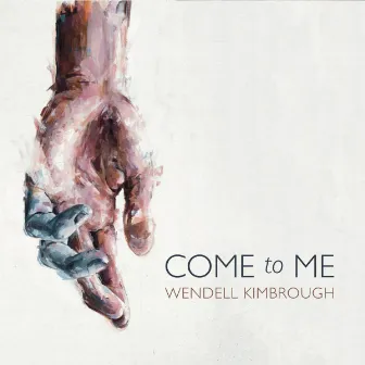 Come to Me by Wendell Kimbrough