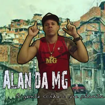 A Gente Colhe o Que Planta by Mc Alan Da Mg