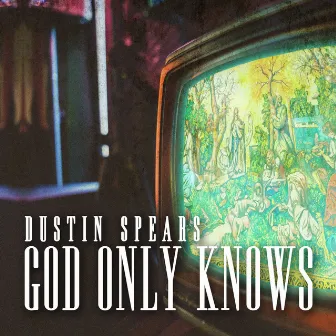 God Only Knows by Dustin Spears