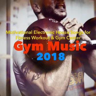 Gym Music 2018 – Motivational Electronic House Songs for Fitness Workout & Gym Center by Gym Music DJ