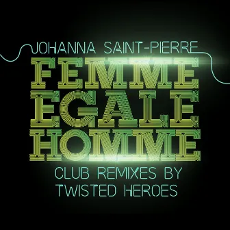 FEMME EGALE HOMME (Club Remixes Twisted Heroes) by Johanna Saint-Pierre