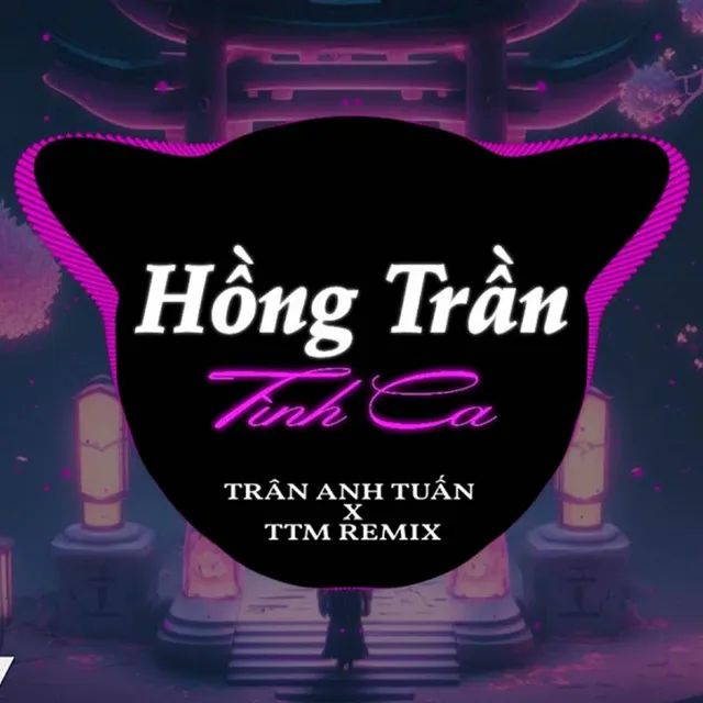 HỒNG TRẦN TÌNH CA REMIX