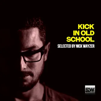 Kick in Old School (Selected by Nick Wayzer) by Nick Wayzer