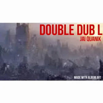 Double Dub L by Jai QuaniK