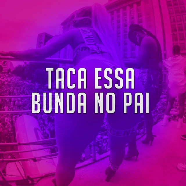 Taca Essa Bunda no Pai