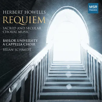 Herbert Howells: Requiem - Sacred and Secular Choral Music by Baylor University A Cappella Choir