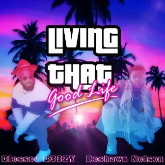 Living That Good Life by Blessed B33zy