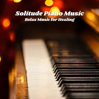 Solitude Piano Music: Relax Music for Healing by Relaxation Makers