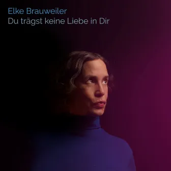 Du trägst keine Liebe in dir by Elke Brauweiler