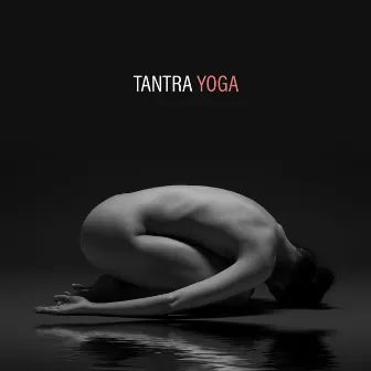 Tantra Yoga: Sensual Tantric Background for Couples in Love: Music for Sex, Erotic Massage, Relaxation, Meditation, Sexy Tantric Songs, Yoga and Sexuality by Yoga Chill