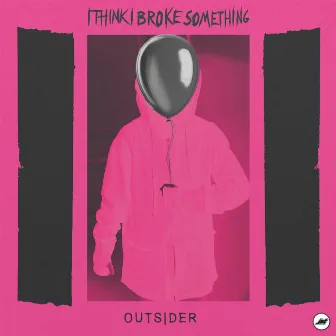 Outsider by I Think I Broke Something