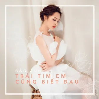 Trái Tim Em Cũng Biết Đau by Bảo Anh