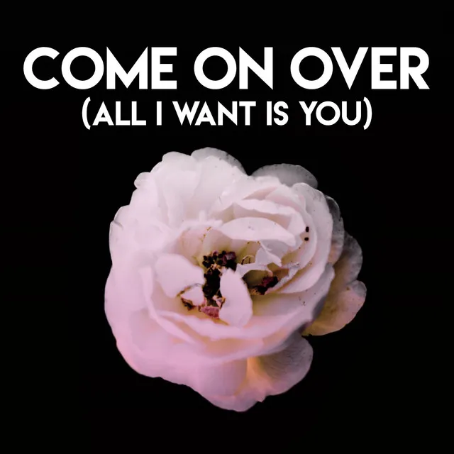 Come On Over (All I Want Is You)