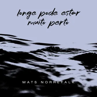 Longe Pode Estar Muito Perto by Mats Norrefalk