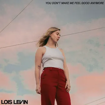 YOU DON'T MAKE ME FEEL GOOD ANYMORE (Radio Edit) by Lois Levin