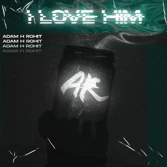 I Love Him by Adam H Rohit