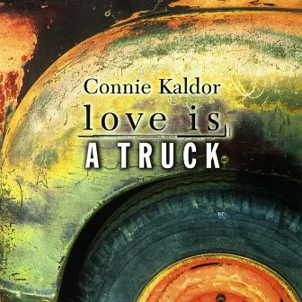 Love is a Truck by Connie Kaldor