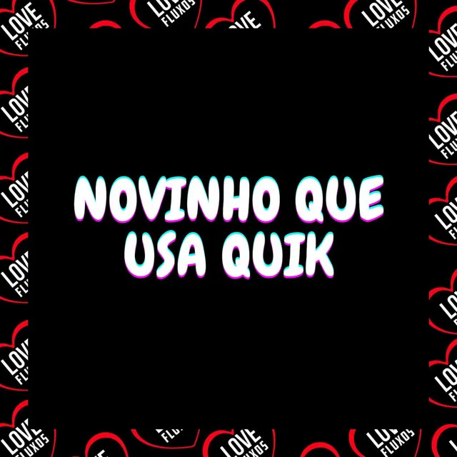 Novinho Que Usa Quik