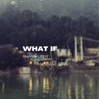 What If by Seven Bit