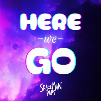 Here We Go by Spaceman Paps