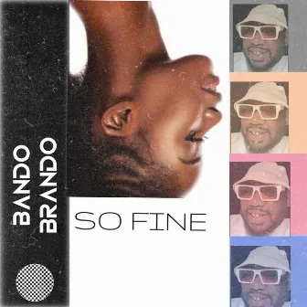 So Fine by Bando Brando