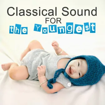 Classical Sound for the Youngest - Classical Songs for Little Baby, Lullabies for the Night, Classical Music to Sleeep, Peaceful Sleep by Unknown Artist