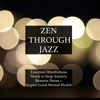 Zen Through Jazz - Essential Mindfulness Chillout Mix to Get You in the Zone, Relax, Stop Anxiety, Remove Stress, Inspire Good Mental Health, and Help You Meditate by Deep Relaxation Music Academy