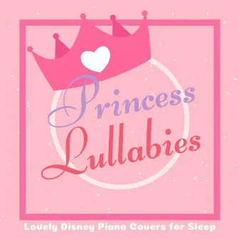 Princess Lullabies - Lovely Disney Piano Covers for Sleep (Piano Lullaby Cover) by A-Plus Academy