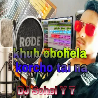 Khub obohela Korcho Tai Na by Dj Sohel Y.T