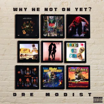 Why He Not On Yet? by Dre Modist