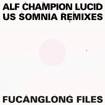 Lucid Us Somnia (Remixes) by ALF CHAMPION