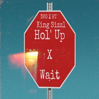 Hol'up (Wait) by King Sizzl