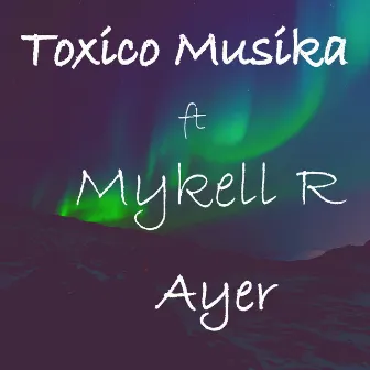 Ayer by Toxico Musika