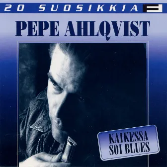 20 Suosikkia / Kaikessa soi blues by Pepe Ahlqvist