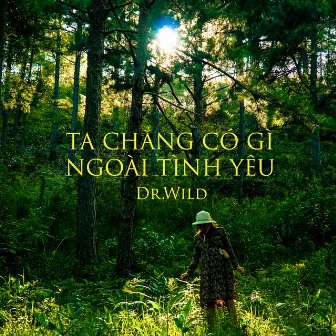 Ta Chẳng Có Gì Ngoài Tình Yêu by Dr.Wild