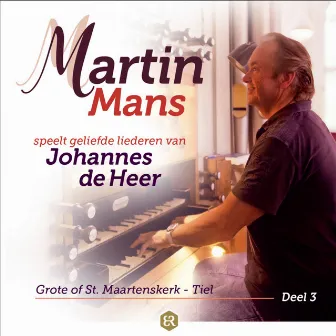 Martin Mans Speelt Geliefde Liederen Van Johannes De Heer, Deel 3 (Grote of St. Maartenskerk - Tiel) by Martin Mans