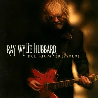 Delirium Tremolos by Ray Wylie Hubbard