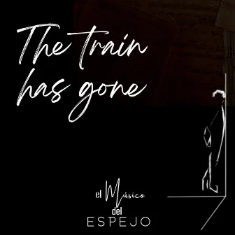 The train has gone by El músico del espejo