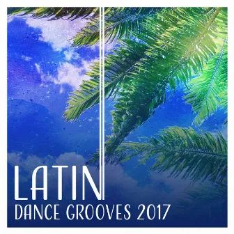 Latin Dance Grooves 2017 (Hot Latin Rhythms, Summer Edition for Beach Party – Instrumental Music) by Corp Latino Bar del Mar