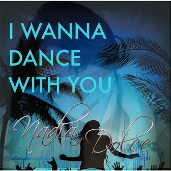 I Wanna Dance With You by Nadia Dolce