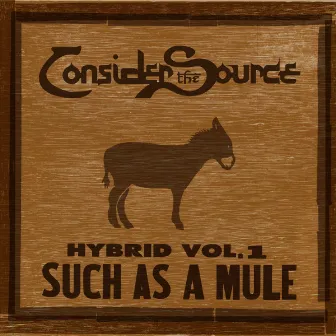 Hybrid Vol. 1: Such As A Mule by Consider the Source