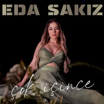 Çok İçince by Eda Sakız