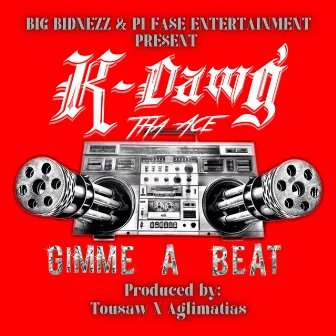 Gimme A Beat by K-Dawg Tha Ace